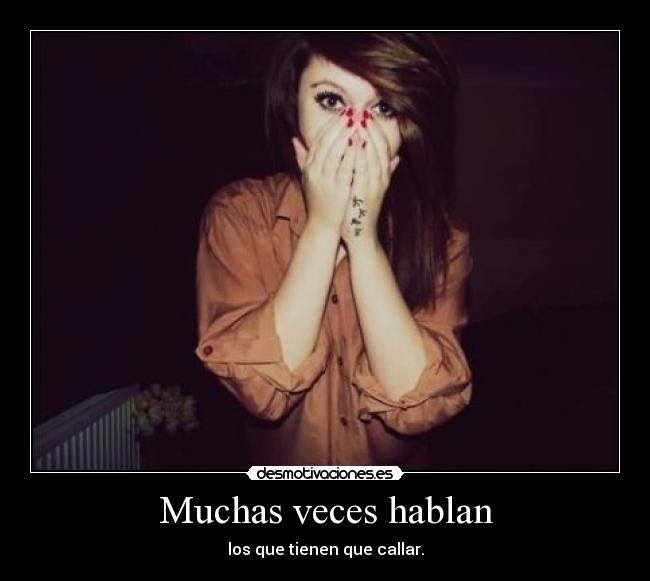 Muchas veces hablan - los que tienen que callar.