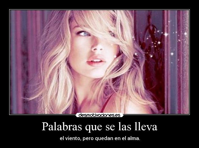 Palabras que se las lleva - el viento, pero quedan en el alma.
