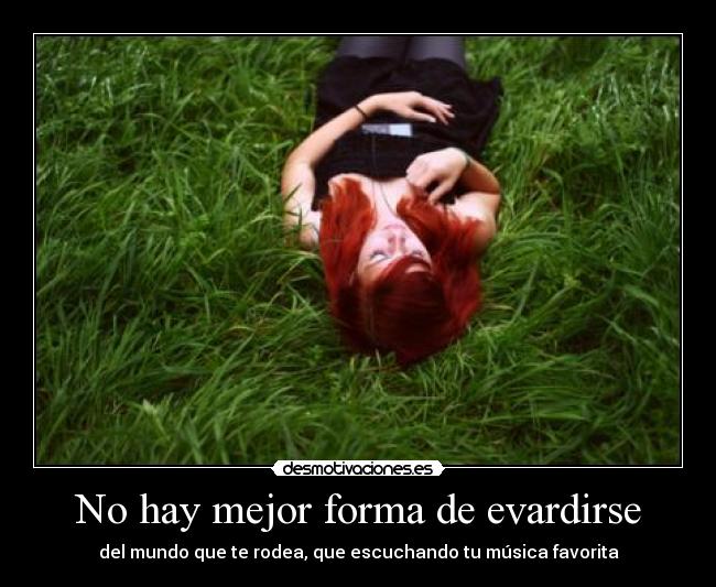 No hay mejor forma de evardirse - del mundo que te rodea, que escuchando tu música favorita
