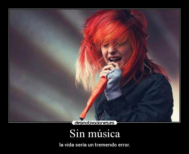 Sin música - la vida sería un tremendo error.
