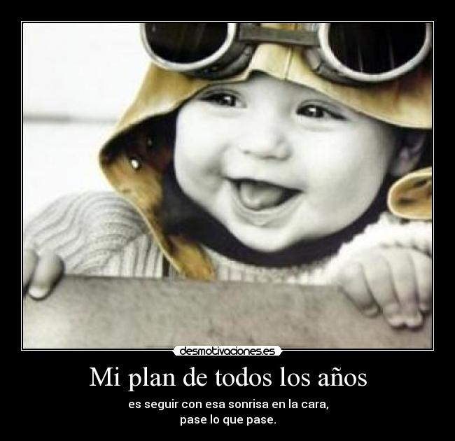 Mi plan de todos los años - es seguir con esa sonrisa en la cara,
pase lo que pase.