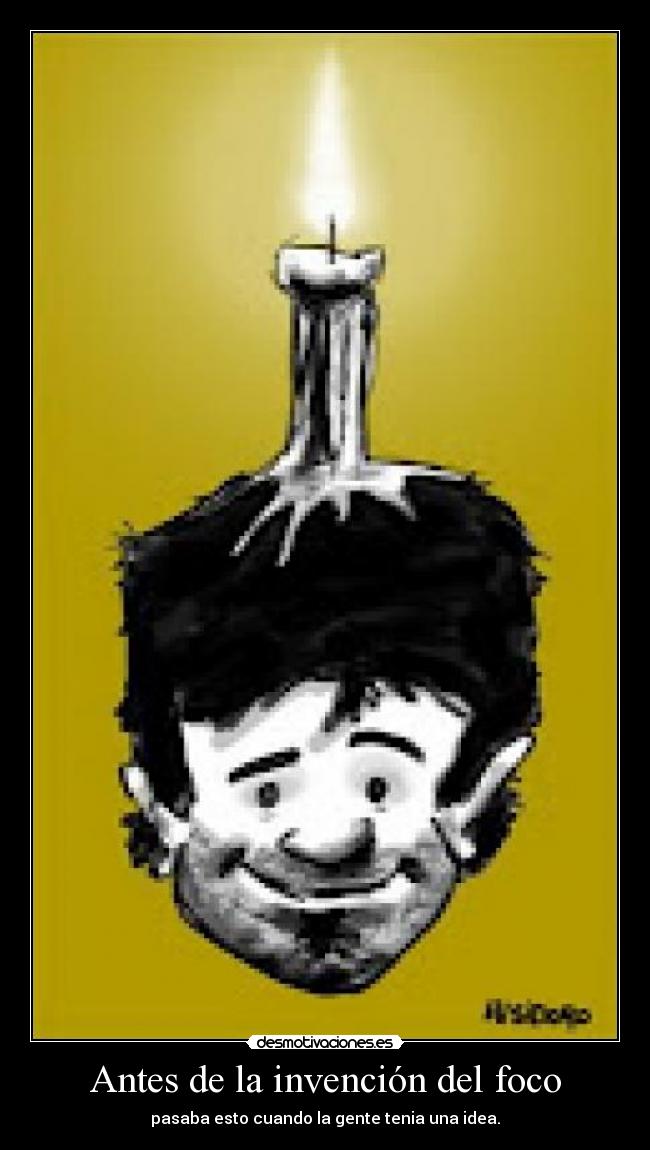 Antes de la invención del foco - pasaba esto cuando la gente tenia una idea.