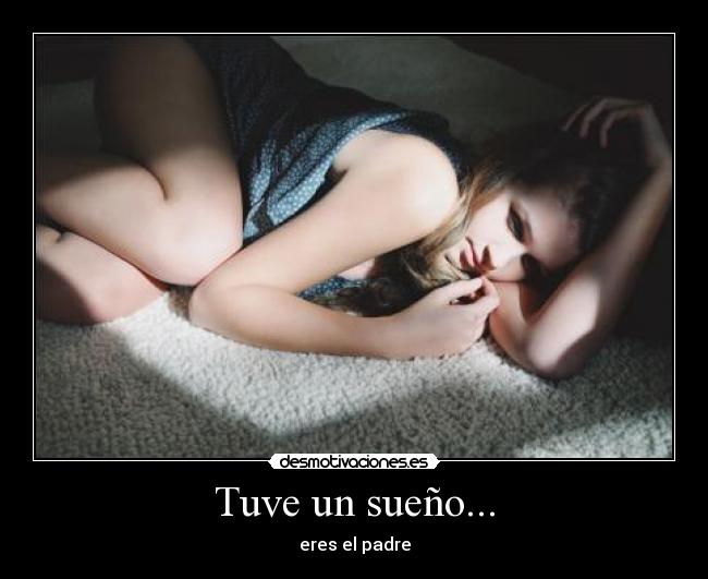 Tuve un sueño... - eres el padre