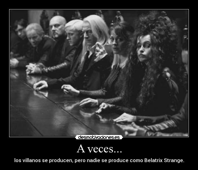 A veces... - los villanos se producen, pero nadie se produce como Belatrix Strange.