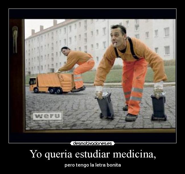 Yo queria estudiar medicina, - pero tengo la letra bonita