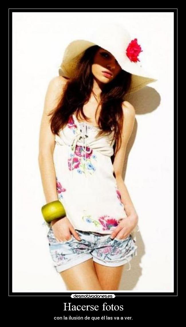 Hacerse fotos - con la ilusión de que él las va a ver.