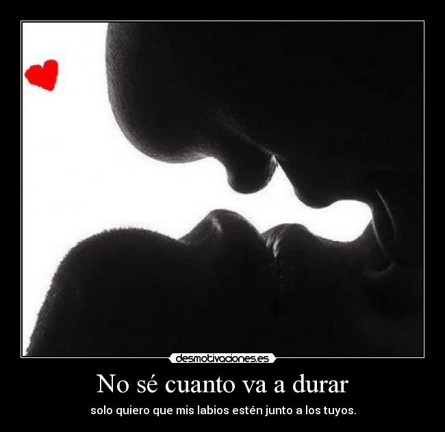No sé cuanto va a durar -