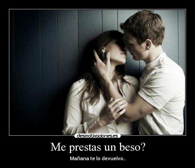 Me prestas un beso? -