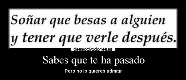 Sabes que te ha pasado - Pero no lo quieres admitir