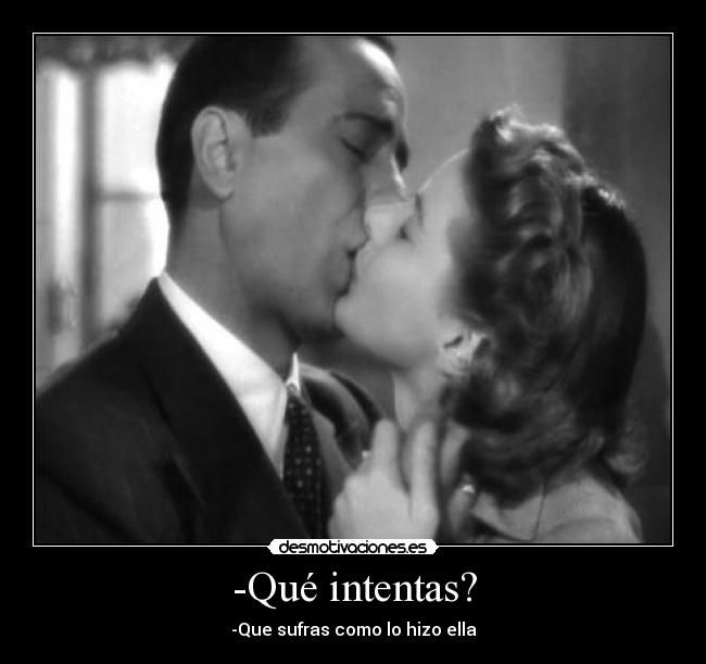 -Qué intentas? -