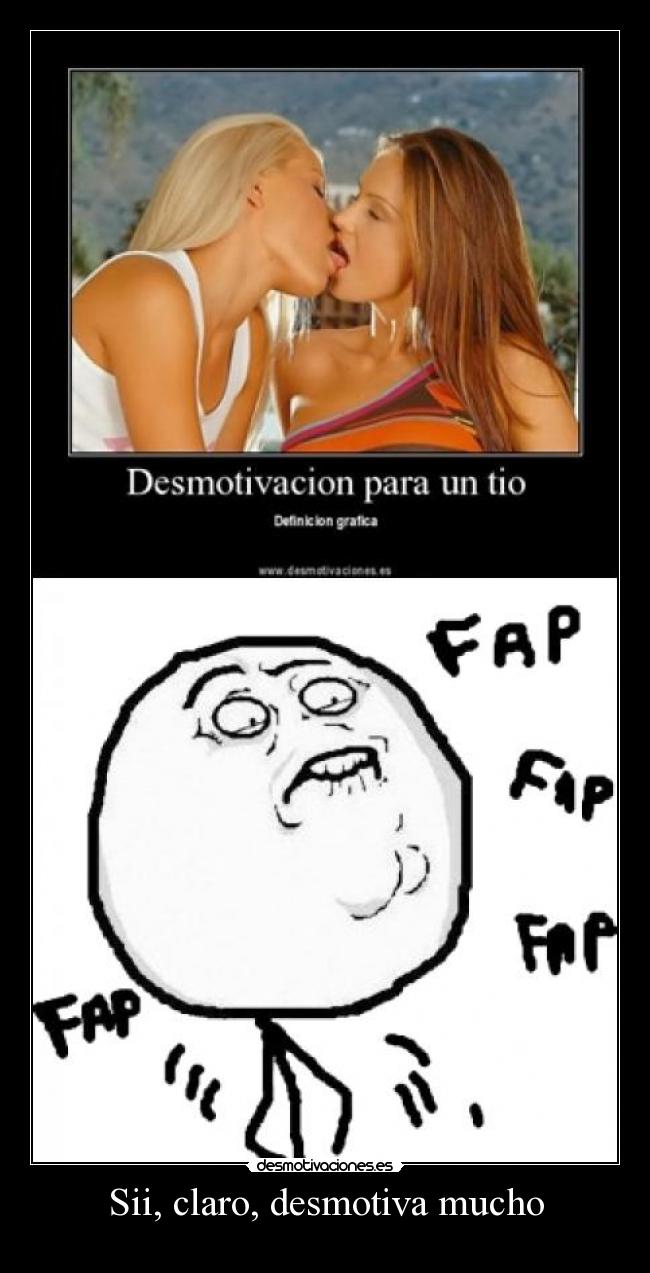 Sii, claro, desmotiva mucho -