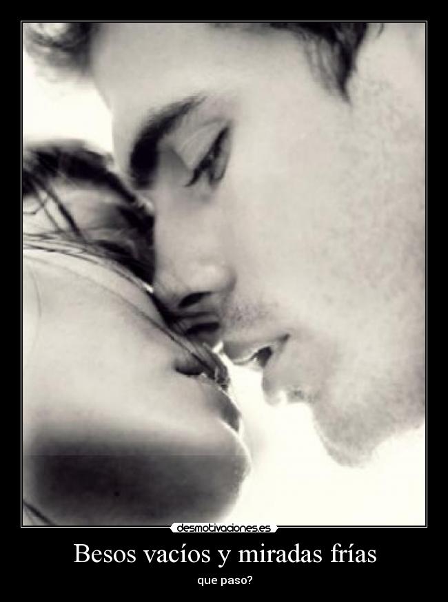 Besos vacíos y miradas frías - que paso?