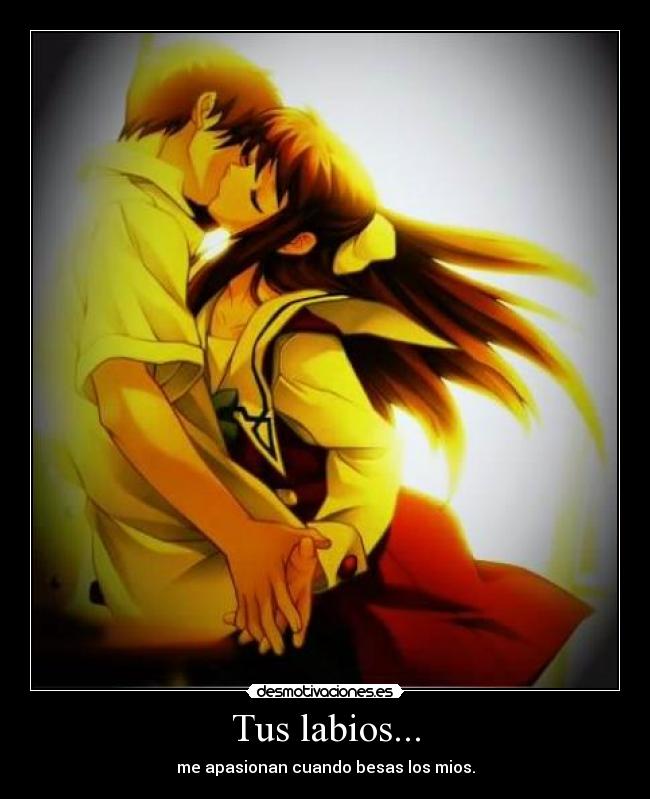 Tus labios... - me apasionan cuando besas los mios.