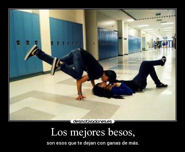 Los mejores besos, - son esos que te dejan con ganas de más.