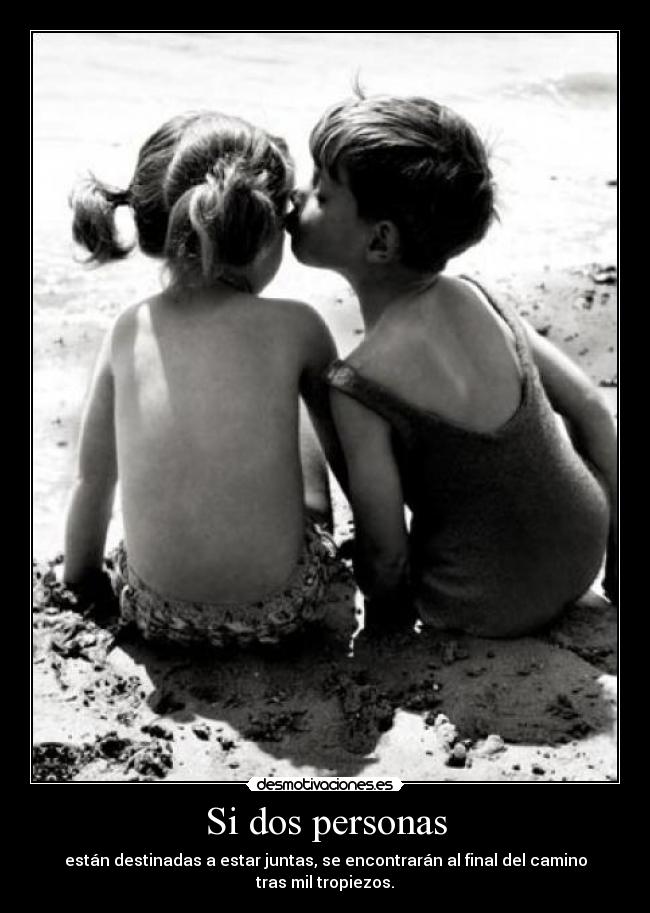 Si dos personas - están destinadas a estar juntas, se encontrarán al final del camino tras mil tropiezos.