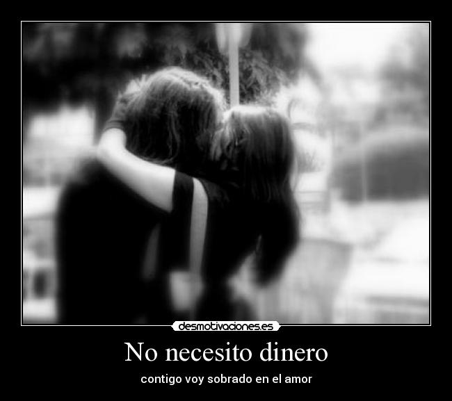 No necesito dinero - contigo voy sobrado en el amor