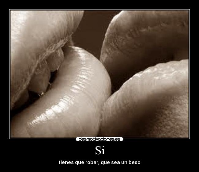 Si - tienes que robar, que sea un beso