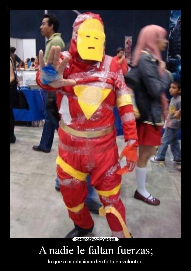 A nadie le faltan fuerzas; - lo que a muchísimos les falta es voluntad.