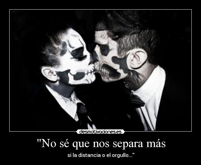 No sé que nos separa más -