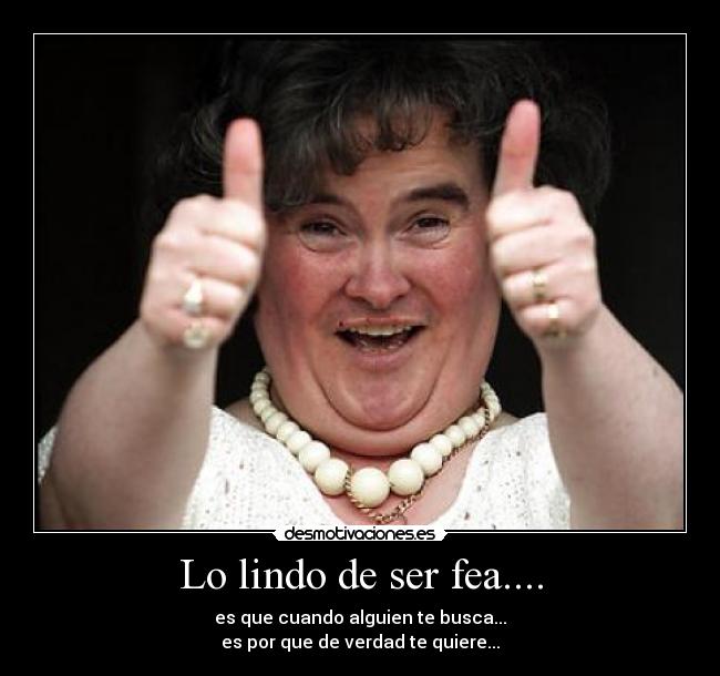 Lo lindo de ser fea.... -
