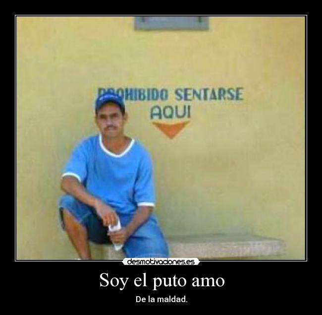 Soy el puto amo - De la maldad.