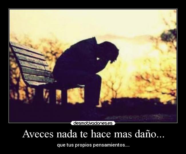Aveces nada te hace mas daño... - 
