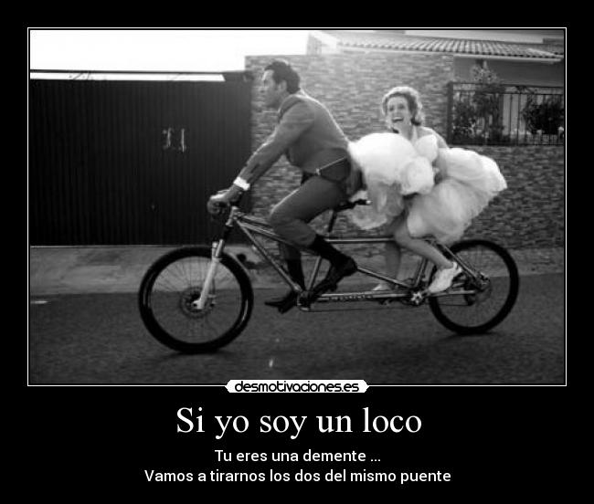 Si yo soy un loco -