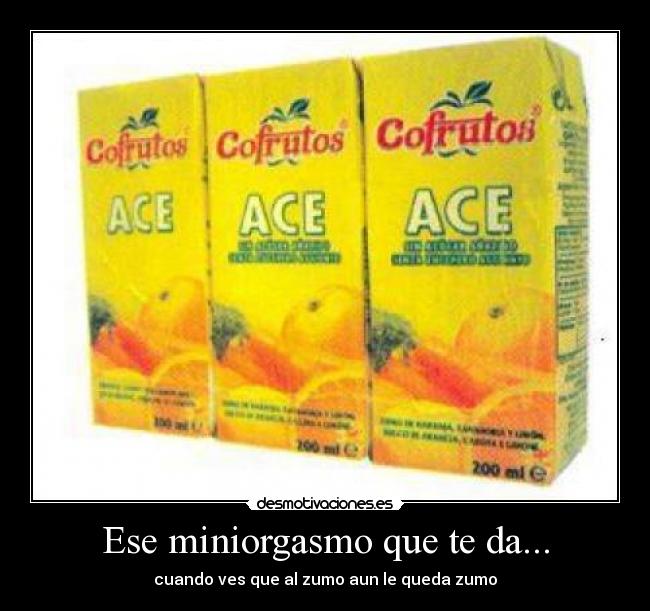 Ese miniorgasmo que te da... -