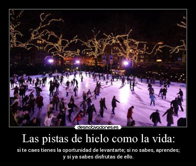 Las pistas de hielo como la vida: -