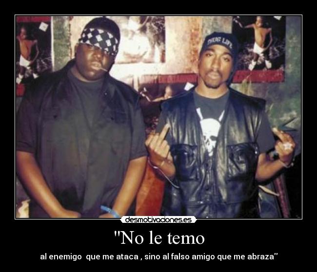 No le temo - al enemigo  que me ataca , sino al falso amigo que me abraza