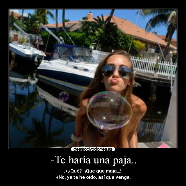 -Te haría una paja.. - 