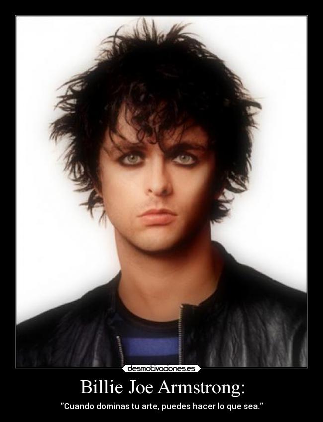 Billie Joe Armstrong: - Cuando dominas tu arte, puedes hacer lo que sea.