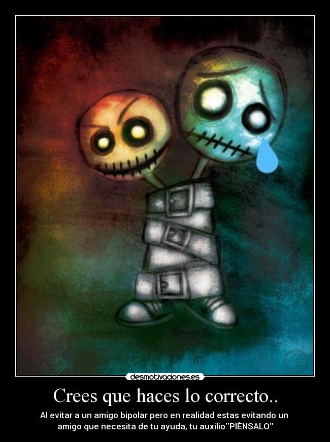 Crees que haces lo correcto.. -