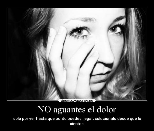 NO aguantes el dolor -