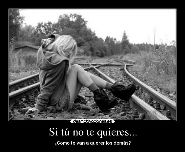 Si tú no te quieres... - ¿Como te van a querer los demás?