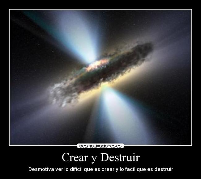 Crear y Destruir - Desmotiva ver lo dificil que es crear y lo facil que es destruir