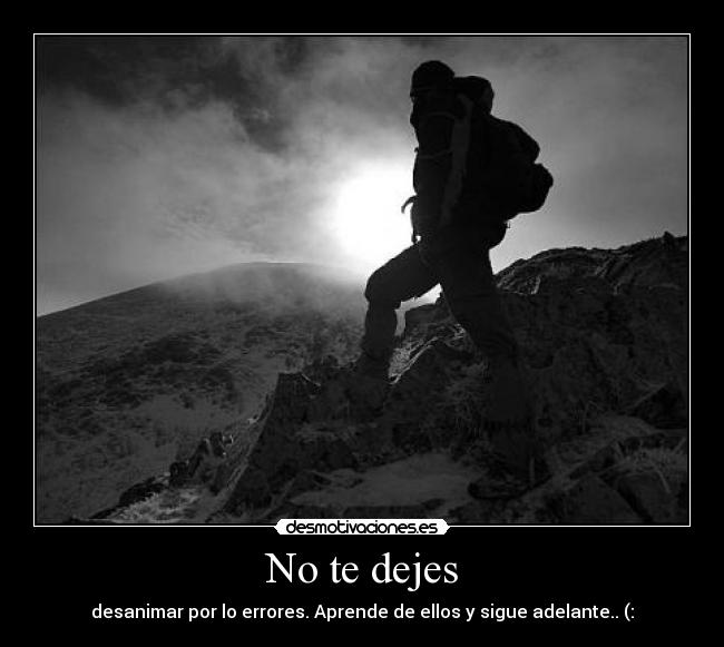 No te dejes - desanimar por lo errores. Aprende de ellos y sigue adelante.. (: