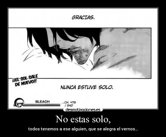 No estas solo, - todos tenemos a ese alguien, que se alegra el vernos...