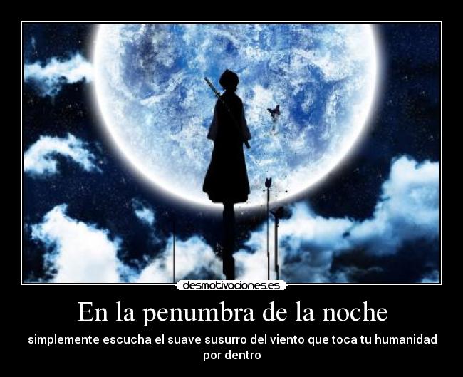 En la penumbra de la noche - simplemente escucha el suave susurro del viento que toca tu humanidad por dentro