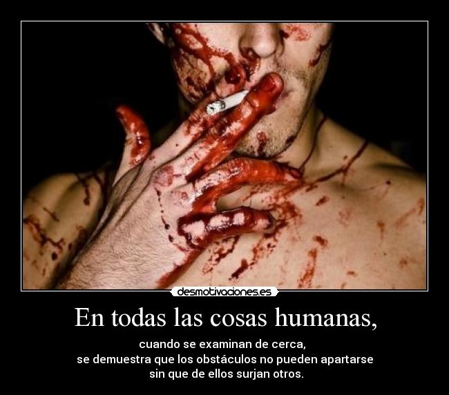 En todas las cosas humanas, - 