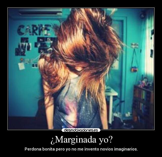 ¿Marginada yo? -