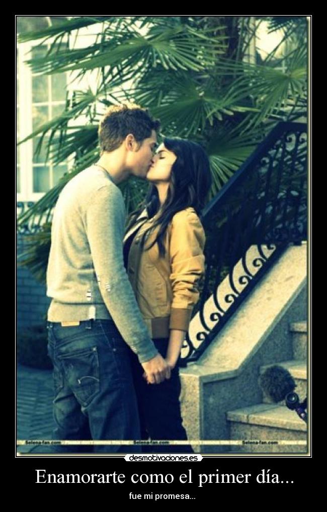 Enamorarte como el primer día... - fue mi promesa... 