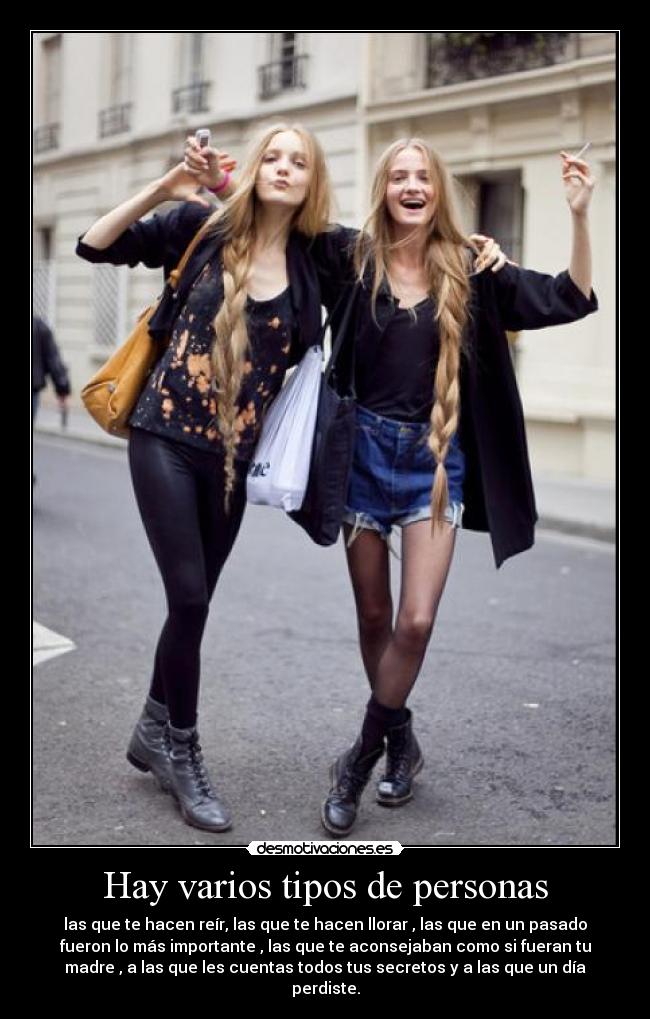 Hay varios tipos de personas - las que te hacen reír, las que te hacen llorar , las que en un pasado
fueron lo más importante , las que te aconsejaban como si fueran tu
madre , a las que les cuentas todos tus secretos y a las que un día
perdiste.