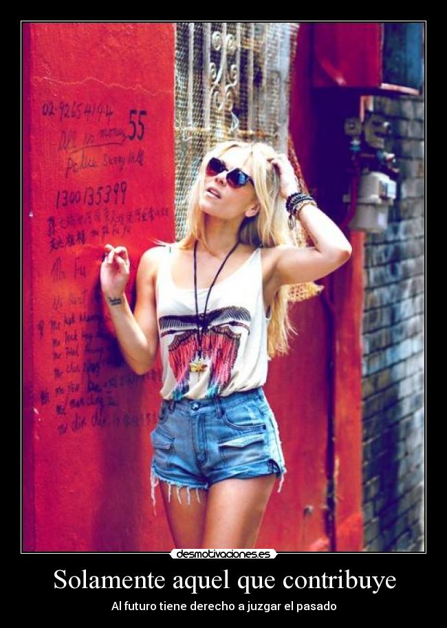 Solamente aquel que contribuye - Al futuro tiene derecho a juzgar el pasado