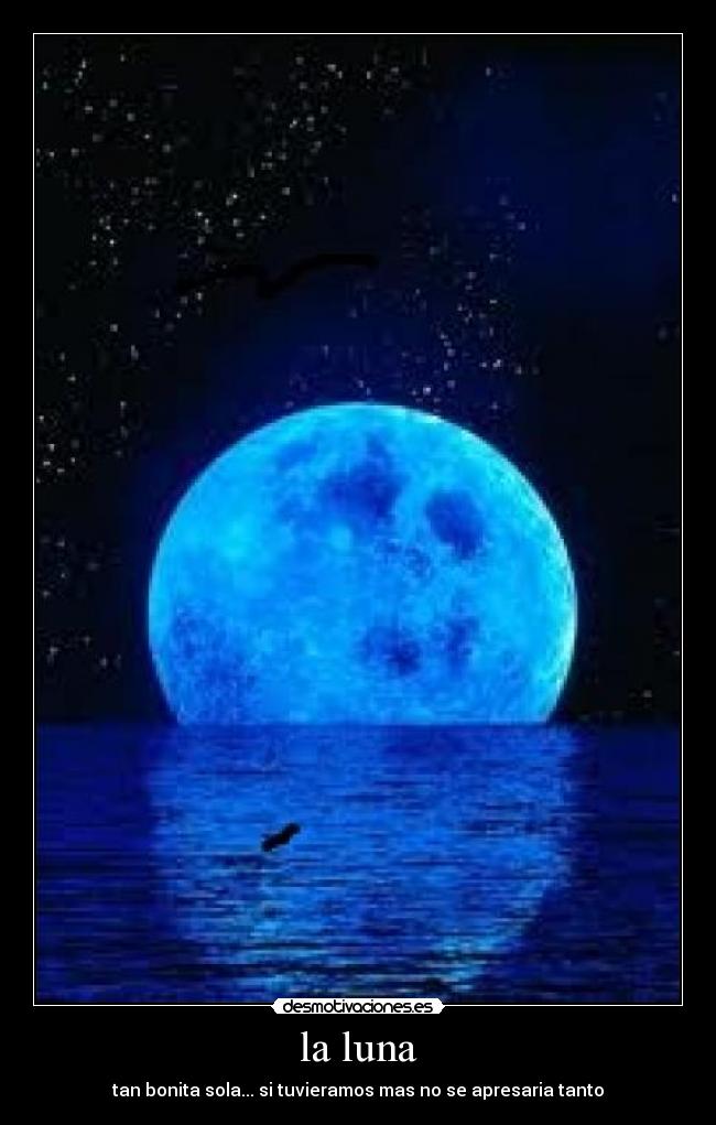 la luna - tan bonita sola... si tuvieramos mas no se apresaria tanto