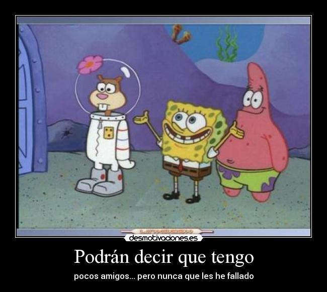 Podrán decir que tengo - pocos amigos... pero nunca que les he fallado