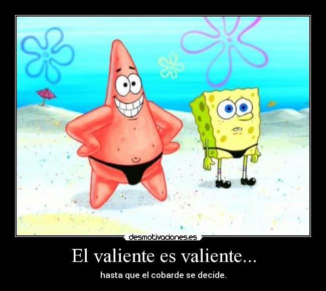 El valiente es valiente... -