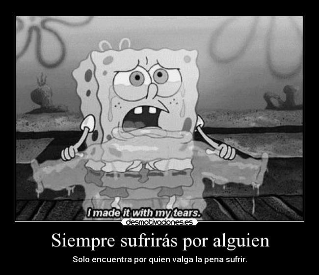 Siempre sufrirás por alguien - 