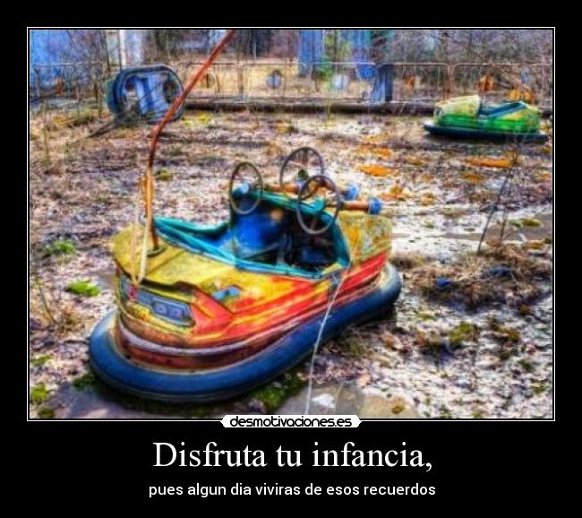 Disfruta tu infancia, -