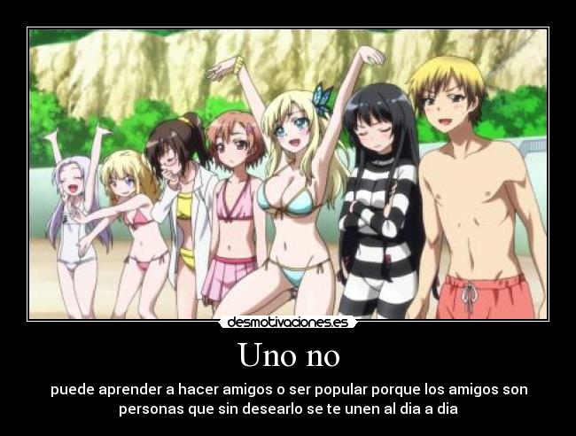 Uno no - puede aprender a hacer amigos o ser popular porque los amigos son
personas que sin desearlo se te unen al dia a dia